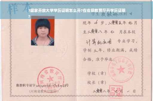 ?国家开放大学学历证明怎么开?在省级教育厅开学历证明
?