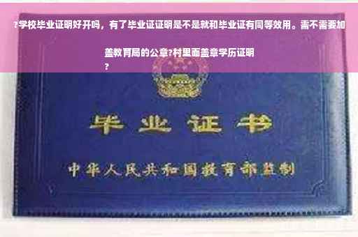 ?学校毕业证明好开吗，有了毕业证证明是不是就和毕业证有同等效用。需不需要加盖教育局的公章?村里面盖章学历证明
?