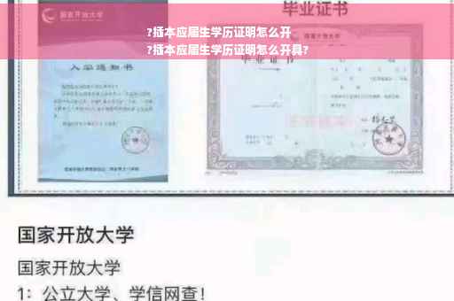 ?插本应届生学历证明怎么开
?插本应届生学历证明怎么开具?