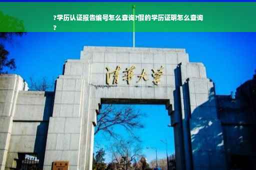 ?学历认证报告编号怎么查询?假的学历证明怎么查询
?