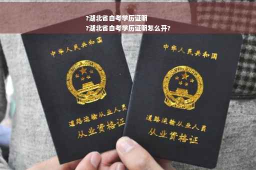 ?湖北省自考学历证明
?湖北省自考学历证明怎么开?