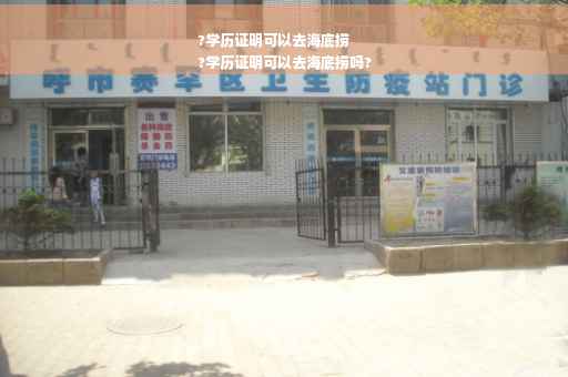 ?学历证明可以去海底捞
?学历证明可以去海底捞吗?