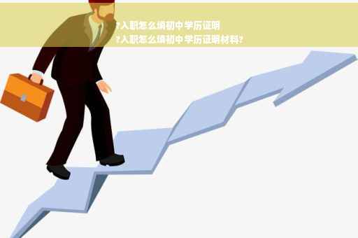 ?入职怎么填初中学历证明
?入职怎么填初中学历证明材料?