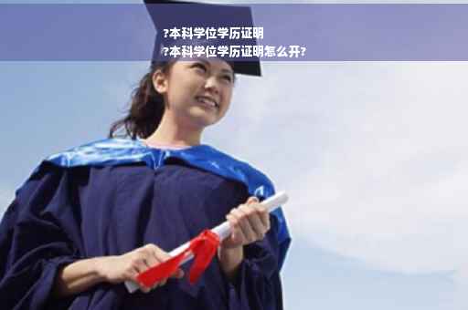 ?本科学位学历证明
?本科学位学历证明怎么开?