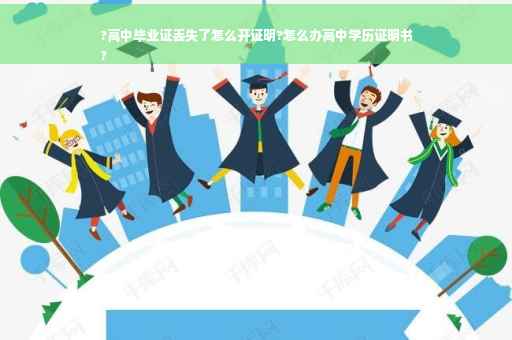 ?高中毕业证丢失了怎么开证明?怎么办高中学历证明书
?