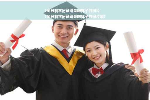 ?全日制学历证明是啥样子的图片
?全日制学历证明是啥样子的图片啊?