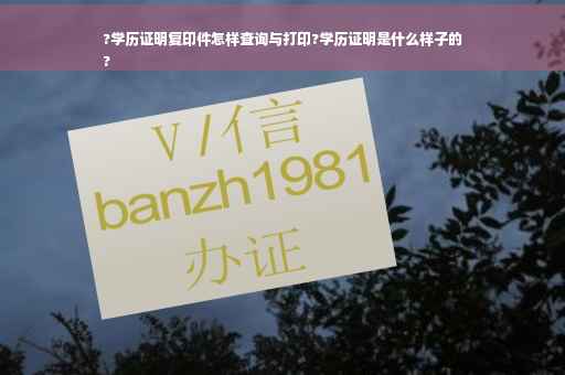 ?学历证明复印件怎样查询与打印?学历证明是什么样子的
?