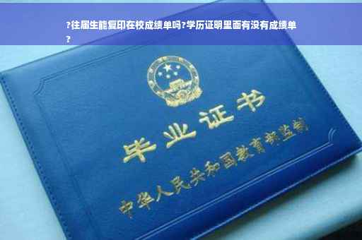 ?往届生能复印在校成绩单吗?学历证明里面有没有成绩单
?