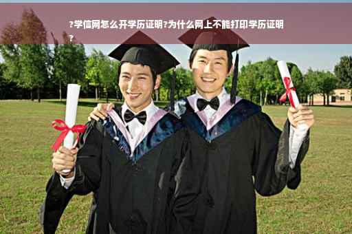 ?学信网怎么开学历证明?为什么网上不能打印学历证明
?