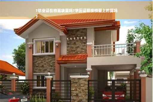 ?毕业证在档案袋里吗?学历证明按档案上的算吗
?