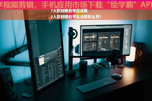 ?入职时候的学历证明
?入职时候的学历证明怎么开?