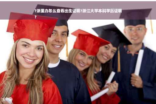 ?浙里办怎么查看出生证明?浙江大学本科学历证明
?