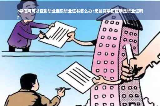 ?学信网可以查到毕业但没毕业证书怎么办?无最高学历证明是毕业证吗
?