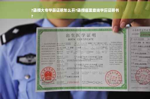 ?函授大专学籍证明怎么开?函授哪里查询学历证明书
?
