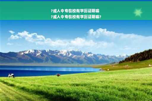 ?成人中专在校有学历证明嘛
?成人中专在校有学历证明嘛?