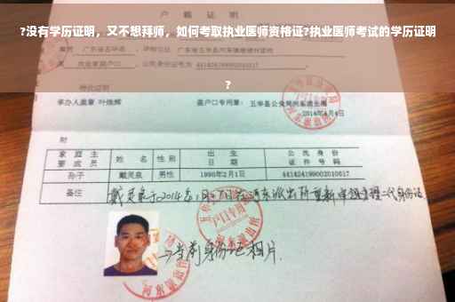 ?没有学历证明，又不想拜师，如何考取执业医师资格证?执业医师考试的学历证明
?