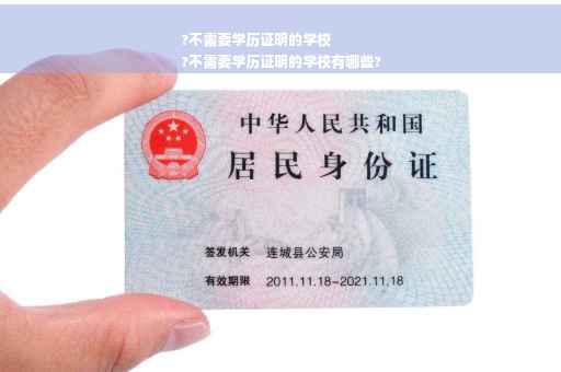 ?不需要学历证明的学校
?不需要学历证明的学校有哪些?