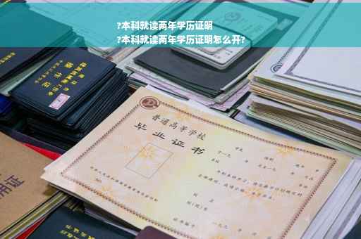 ?本科就读两年学历证明
?本科就读两年学历证明怎么开?