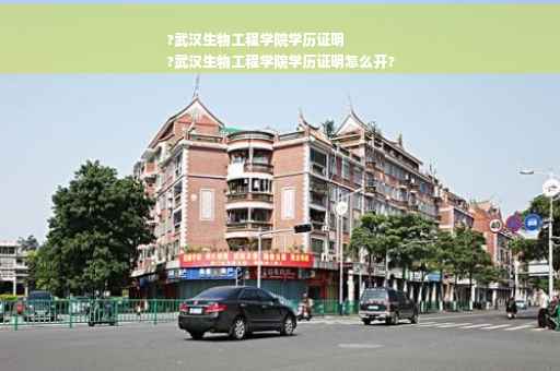 ?武汉生物工程学院学历证明
?武汉生物工程学院学历证明怎么开?