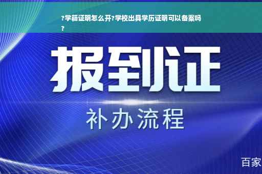 ?学籍证明怎么开?学校出具学历证明可以备案吗
?