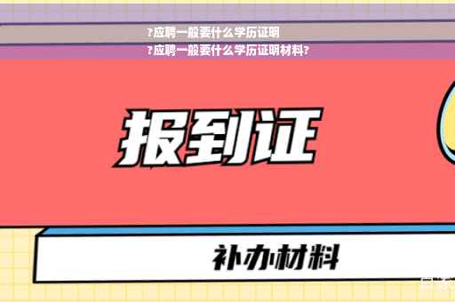 ?应聘一般要什么学历证明
?应聘一般要什么学历证明材料?
