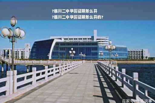 ?临川二中学历证明怎么开
?临川二中学历证明怎么开的?