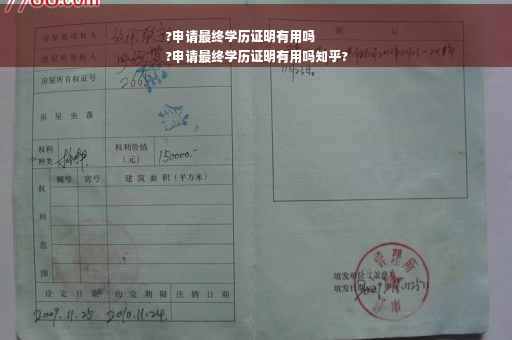 ?申请最终学历证明有用吗
?申请最终学历证明有用吗知乎?