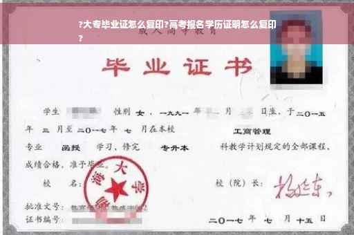 ?大专毕业证怎么复印?高考报名学历证明怎么复印
?