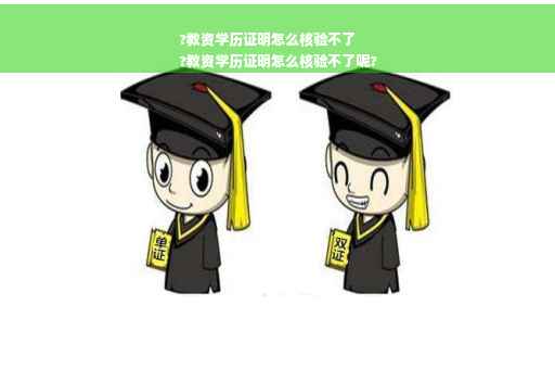 ?教资学历证明怎么核验不了
?教资学历证明怎么核验不了呢?