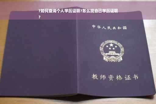 ?如何查询个人学历证明?怎么找自己学历证明
?