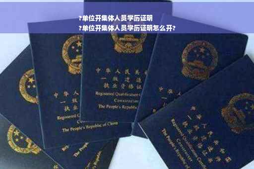 ?单位开集体人员学历证明
?单位开集体人员学历证明怎么开?
