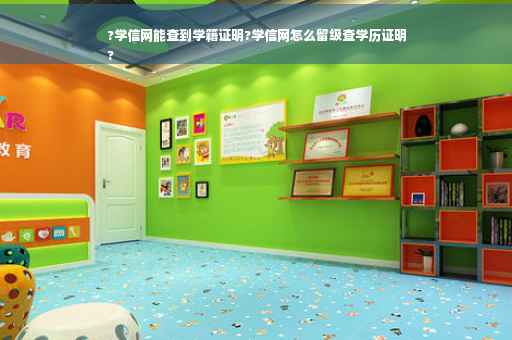?学信网能查到学籍证明?学信网怎么留级查学历证明
?