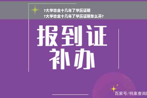 ?大学毕业十几年了学历证明
?大学毕业十几年了学历证明怎么开?