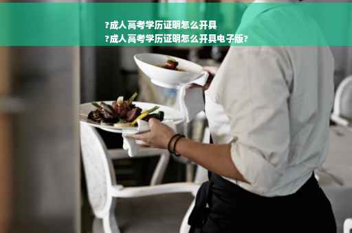 ?成人高考学历证明怎么开具
?成人高考学历证明怎么开具电子版?