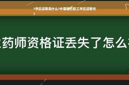 ?学历证明是什么?中国银行职工学历证明书
?