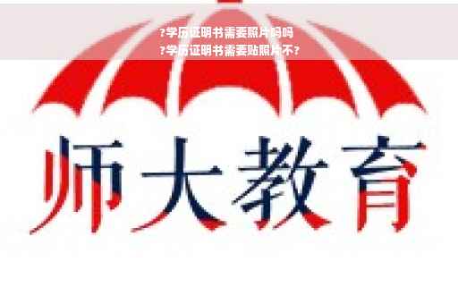 ?学历证明书需要照片吗吗
?学历证明书需要贴照片不?
