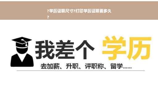 ?学历证明尺寸?打印学历证明要多久
?