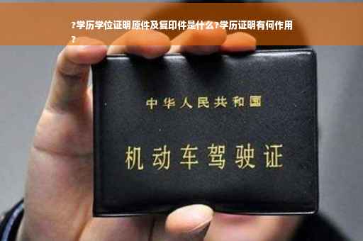 ?学历学位证明原件及复印件是什么?学历证明有何作用
?