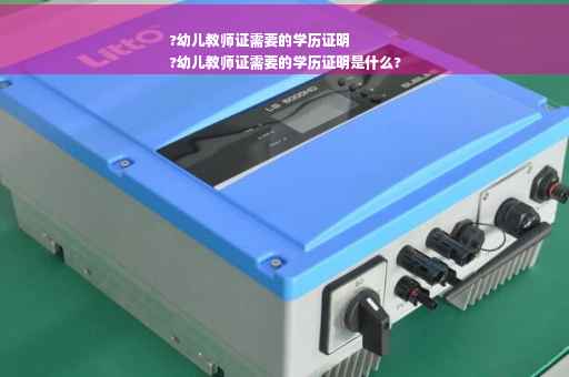 ?幼儿教师证需要的学历证明
?幼儿教师证需要的学历证明是什么?