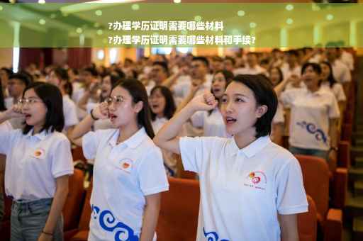 ?办理学历证明需要哪些材料
?办理学历证明需要哪些材料和手续?