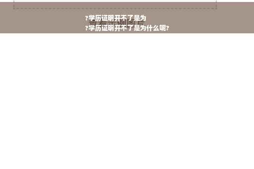 ?学历证明开不了是为
?学历证明开不了是为什么呢?