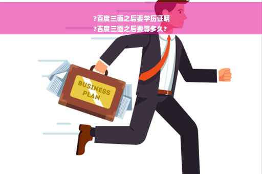 ?百度三面之后要学历证明
?百度三面之后要等多久?
