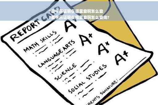 ?查学历证明在哪里查啊怎么查
?查学历证明在哪里查啊怎么查询?
