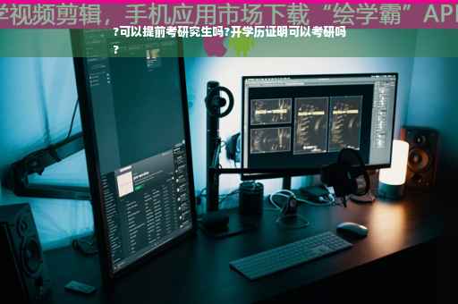 ?可以提前考研究生吗?开学历证明可以考研吗
?