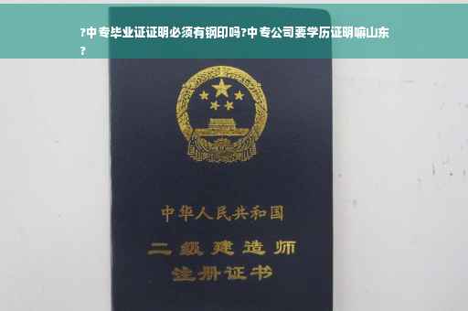 ?中专毕业证证明必须有钢印吗?中专公司要学历证明嘛山东
?