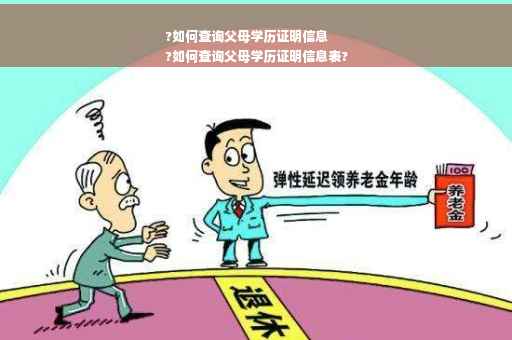?如何查询父母学历证明信息
?如何查询父母学历证明信息表?