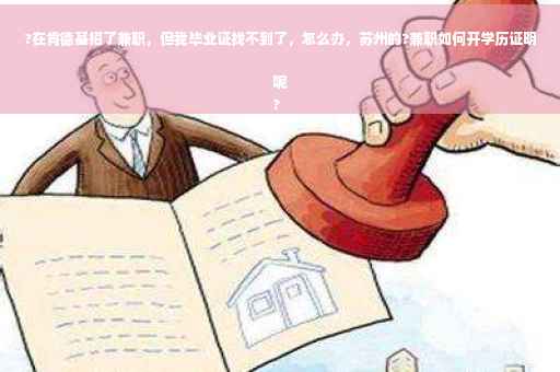 ?在肯德基招了兼职，但我毕业证找不到了，怎么办，苏州的?兼职如何开学历证明呢
?