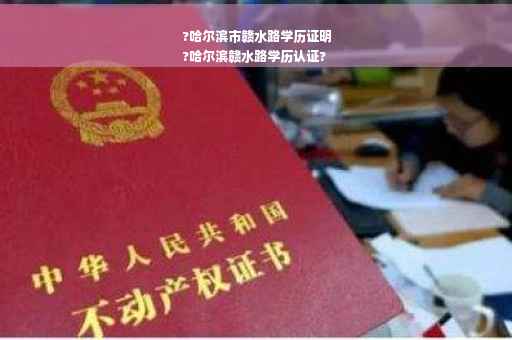?哈尔滨市赣水路学历证明
?哈尔滨赣水路学历认证?