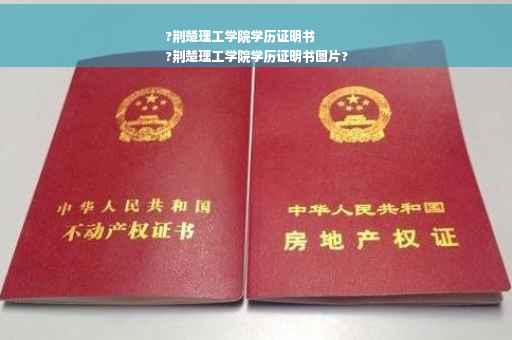 ?荆楚理工学院学历证明书
?荆楚理工学院学历证明书图片?