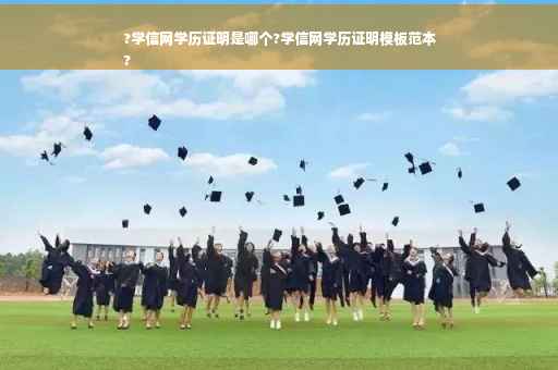 ?学信网学历证明是哪个?学信网学历证明模板范本
?